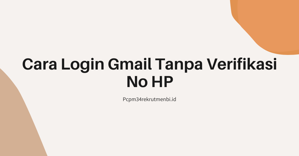 Cara Login Gmail Tanpa Verifikasi No HP